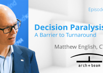 TMA Leading Edge Series with Matthew English: Decision Paralysis: A Barrier to Turnaround