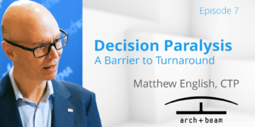 TMA Leading Edge Series with Matthew English: Decision Paralysis: A Barrier to Turnaround